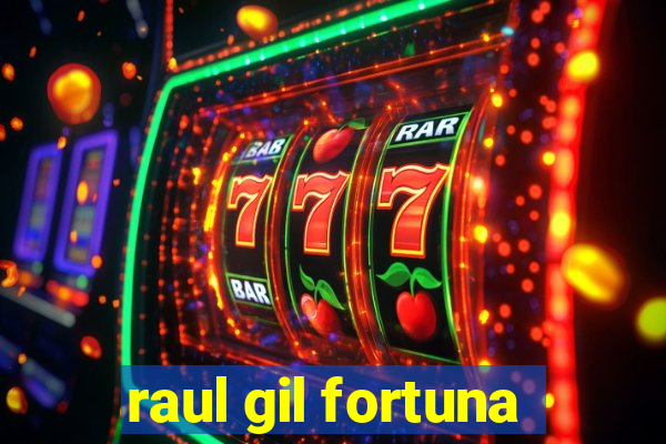 raul gil fortuna